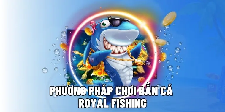 Bí Quyết Chinh Phục Bắn Cá Royal Fishing Tại 68Win Chỉ Trong 3 Bước